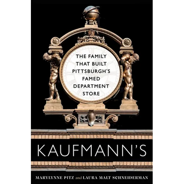 Kaufmann's: The Family That Built Pittsburgh's Famed Department Store