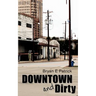 Downtown and Dirty