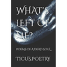 What's Left of Me: Poems of a dead soul