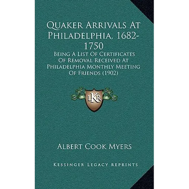 Quaker Arrivals at Philadelphia, 1682-1750: Being a List of Certificates of Removal Received at Philadelphia Monthly Meeting of Friends (1902)