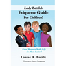 Lady Battle's Etiquette Guide For Children!: Good Manners Make Life So Much Easier!