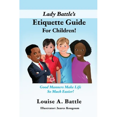Lady Battle's Etiquette Guide For Children!: Good Manners Make Life So Much Easier!