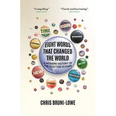 Eight Words That Changed the World: A Modern History of the Election Slogan
