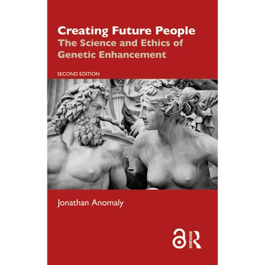 Creating Future People: The Science and Ethics of Genetic Enhancement
