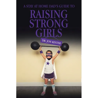 A Stay at Home Dad's Guide to Raising Strong Girls