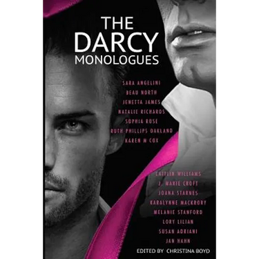 The Darcy Monologues: A romance anthology of "Pride and Prejudice" short stories in Mr. Darcy's own words