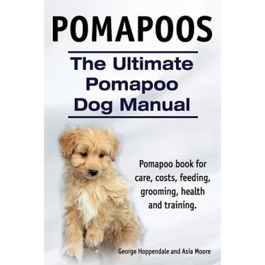 Pomapoos. The Ultimate Pomapoo Dog Manual. Pomapoo book for care, costs, feeding, grooming, health and training.