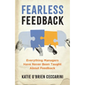 Fearless Feedback: Everything Managers Have Never Been Taught About Feedback