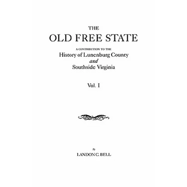 Old Free State: A Contribution to the History of Lunenburg County and Southside Virginia. in Two Volumes. Volume I