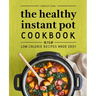 The Healthy Instant Pot Cookbook: 75 Low-Calorie Recipes Made Easy
