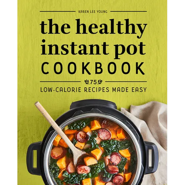 The Healthy Instant Pot Cookbook: 75 Low-Calorie Recipes Made Easy