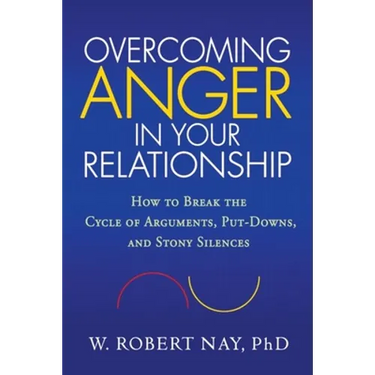 Overcoming Anger in Your Relationship: How to Break the Cycle of Arguments, Put-Downs, and Stony Silences