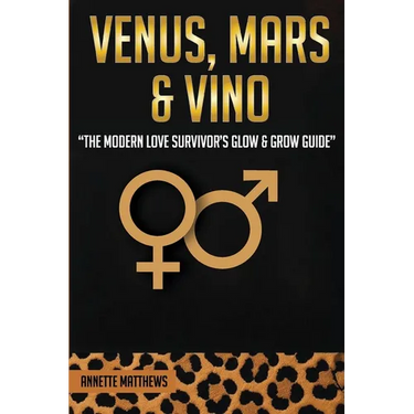 Venus, Mars & Vino: The Modern Love Survivor's Glow & Grow Guide