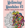 Mellowing Mandalas, Book #3: Mandala Coloring Book for Adults