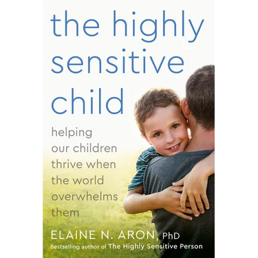 The Highly Sensitive Child: Helping Our Children Thrive When the World Overwhelms Them