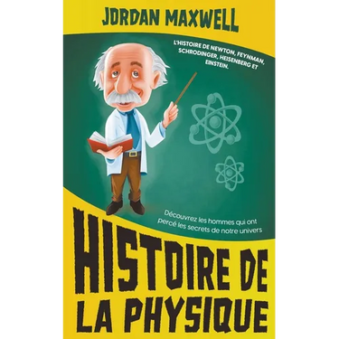 Histoire de la Physique: L'histoire de Newton, Feynman, Schrodinger, Heisenberg et Einstein. Découvrez les hommes qui ont percé les secrets de notre u