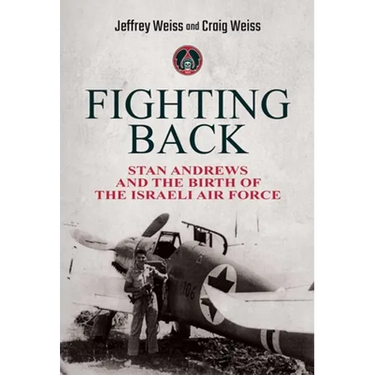 Fighting Back: Stan Andrews and the Birth of the Israeli Air Force