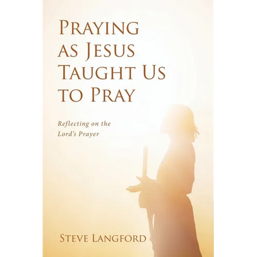 Praying as Jesus Taught Us to Pray: Reflecting on the Lord's Prayer