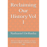 Reclaiming Our History Vol 1: The Lost Civilization Written in Stone, Encoded in Myth, and Hidden in Plain Sight