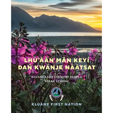 Lhù'ààn Mân Keyí Dań Kwánje Nààtsat: Kluane Lake Country People Speak Strong