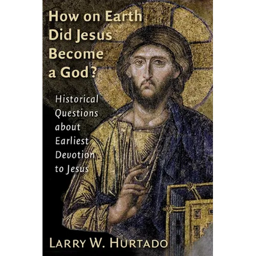 How on Earth Did Jesus Become a God?: Historical Questions about Earliest Devotion to Jesus