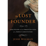 The Lost Founder: James Wilson and the Forgotten Fight for a People's Constitution