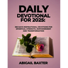 Daily Devotional For 2025: 365 Days Inspirational Devotions For Spiritual Strength Empowerment and Transformation