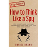 How To Think Like A Spy: Spy Secrets and Survival Techniques That Can Save You and Your Family