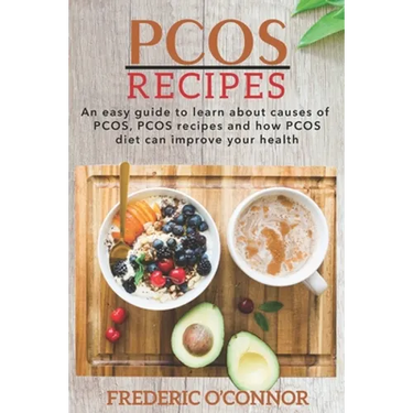 PCOS Recipes: An Easy Guide to Learn About Causes of PCOS, PCOS Recipes and How PCOS Diet Can Improve Your Health