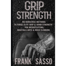 Grip Strength: No-Nonsense Methods To Forge Elite Grip & Hand Strength For Weightlifting, Martials Arts & Rock Climbing
