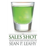 The Sales Shot: 100 Fast Paced, Hard Hitting Sales Tips
