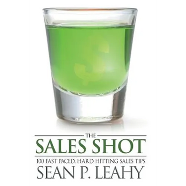 The Sales Shot: 100 Fast Paced, Hard Hitting Sales Tips