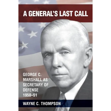 A General's Last Call: George C. Marshall as Secretary of Defense, 1950-51