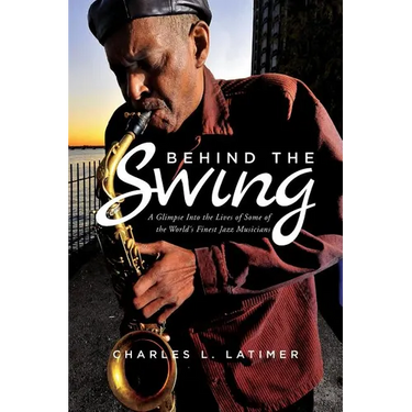 Behind The Swing: A Glimpse Into The Lives Of Some Of The World's Finest Jazz Musicians