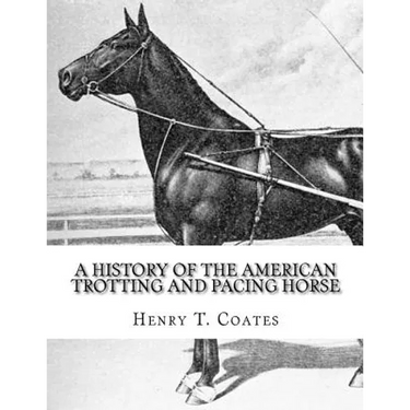 A History of the American Trotting and Pacing Horse: With Pedigrees of Famous Standardbred Horses, Useful Hints