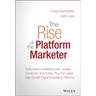 The Rise of the Platform Marketer: Performance Marketing with Google, Facebook, and Twitter, Plus the Latest High-Growth Digital Advertising Platforms