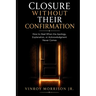 Closure Without Their Confirmation: How to Heal When the Apology, Explanation, or Acknowledgment Never Comes