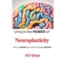 Neuroplasticity: Unlock the POWER of Neuroplasticity: Learn to REWIRE your brain for lifelong GROWTH