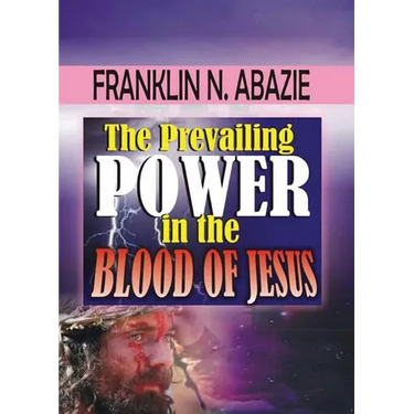 The Prevailing Power in the Blood of Jesus: Blood of Jesus