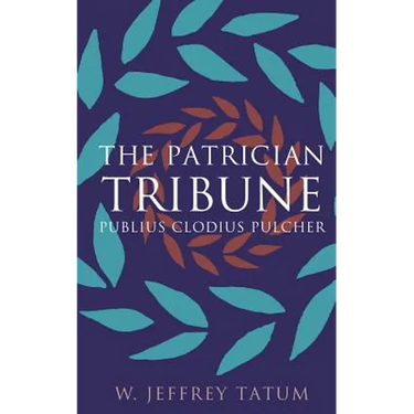 The Patrician Tribune: Publius Clodius Pulcher