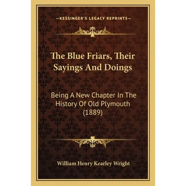 The Blue Friars, Their Sayings And Doings: Being A New Chapter In The History Of Old Plymouth (1889)