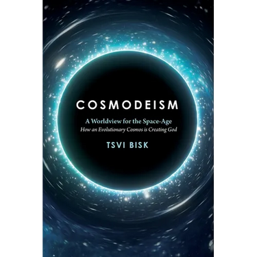 Cosmodeism: A Worldview for the Space-Age: A Worldview for the Space-Age: How an Evolutionary Cosmos is Creating God: How an Evolu