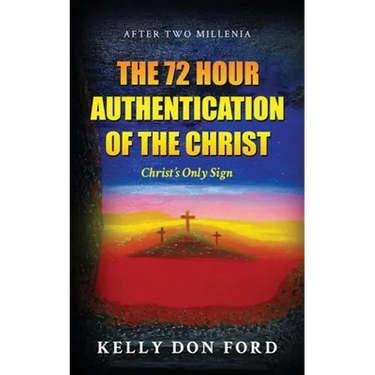 The 72 Hour Authentication Of The Christ: Christ's Only Sign