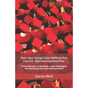 Steer Your Young Career Without Any Fear 2.0 --Interviewing Deep Dive: From Nervous To Noticed -- Real Strategies For Standing Out And Getting Hired