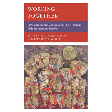 Working Together: How Community Colleges and Their Partners Help Immigrants Succeed