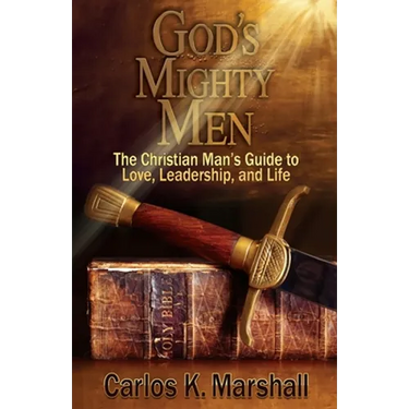 God's Mighty Men: The Christian Man's Guide to Love, Leadership, and Life