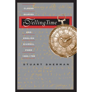 Telling Time: Clocks, Diaries, and English Diurnal Form, 1660-1785