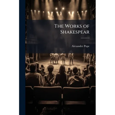 The Works of Shakespear: The Comedy of Errors. the Winter's Tale. the Life and Death of King John. King Richard II