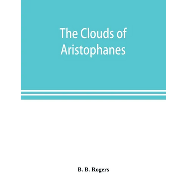The clouds of Aristophanes. The Greek text with a translation into corresponding metres, and Original Notes