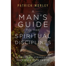 A Man's Guide to the Spiritual Disciplines: 12 Habits to Strengthen Your Walk with Christ